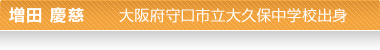 増田慶慈 大阪府守口市立大久保中学校出身